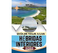 GUÍA DE VIAJE A LAS HÉBRIDAS INTERIORES 2026: Guía esencial para viajar a las Hébridas Interiores: rutas panorámicas, secretos locales y consejos para un viaje responsable