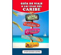 GUÍA DE VIAJE A LAS ISLAS DEL CARIBE 2026: Descubra las mejores playas, gastronomía, festivales y joyas ocultas en 30 islas tropicales: su guía ... explorar y vivir el sueño caribeño.