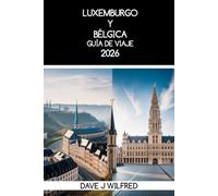 GUÍA DE VIAJE A LUXEMBURGO Y BÉLGICA 2026: Itinerarios por dos países, excursiones en tren, planificación de presupuestos y cultura local para quienes visitan por primera vez