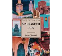 GUÍA DE VIAJE A MARRAKECH 2025: Explora el corazón de la vibrante cultura e historia de Marruecos