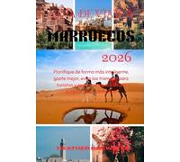 GUÍA DE VIAJE A MARRUECOS 2026: Planifique de forma más inteligente, gaste mejor, evite las trampas para turistas y experimente la cultura auténtica con confianza.