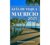 GUÍA DE VIAJE A MAURICIO 2025: Descubriendo el paraíso tropical del Océano Índico
