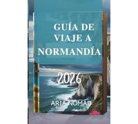 GUÍA DE VIAJE A NORMANDÍA 2026: "Donde la belleza escénica se fusiona con historias atemporales"