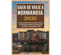 GUÍA DE VIAJE A NORMANDÍA 2026: La guía definitiva de las maravillas costeras, el patrimonio medieval y las atracciones modernas de Normandía en 2026.