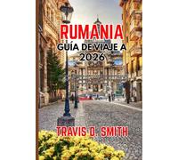 GUÍA DE VIAJE A RUMANIA 2026: La guía definitiva sobre castillos, aventuras en los Cárpatos, pueblos medievales, gastronomía local y joyas ocultas.