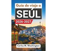 Guía de viaje a Seúl 2026-2027: Planifica una escapada sin complicaciones a la capital surcoreana con palacios, barrios, gastronomía, mercados, excursiones de un día, transporte y consejos locales