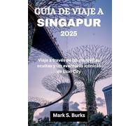 GUÍA DE VIAJE A SINGAPUR 2025: Viaje a través de las maravillas ocultas y las aventuras icónicas de Lion City