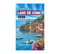 GUÍA DE VIAJE AL LAGO DE COMO 2026: Consejos de expertos para un viaje inolvidable