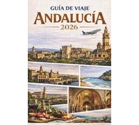 GUÍA DE VIAJE ANDALUCÍA 2026: Explora las principales atracciones del sur de España, su rica cultura, monumentos históricos, playas impresionantes, ... Málaga, Ronda, Cádiz, Jerez de la Frontera