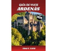GUÍA DE VIAJE ARDENAS 2026: Explora la joya oculta de Bélgica, Francia y Luxemburgo: atracciones principales, aventuras al aire libre, historia e itinerarios.