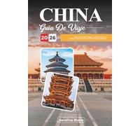 GUÍA DE VIAJE CHINA 2026: Explora maravillas antiguas, ciudades bulliciosas y belleza natural en una tierra de tradiciones atemporales