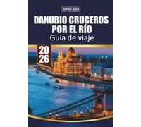 GUÍA DE VIAJE CRUCEROS POR EL RÍO DANUBIO 2026: Viena, Budapest y fiordos escénicos, mercados navideños, excursiones en tierra e itinerarios completos desde Alemania hasta el Mar Negro