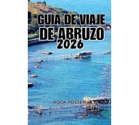 GUÍA DE VIAJE DE ABRUZO 2026: Un viaje por el corazón salvaje de Italia: montañas, pueblos, costas y tradiciones vivas más allá de las multitudes