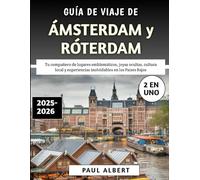 Guía De Viaje De Ámsterdam y Róterdam 2025-2026: Tu compañero de lugares emblemáticos, joyas ocultas, cultura local y experiencias inolvidables en los Países Bajos.