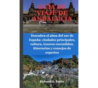 GUÍA DE VIAJE DE ANDALUCÍA: Descubra el alma del sur de España: ciudades principales, cultura, tesoros escondidos, itinerarios y consejos de expertos