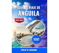 Guía de viaje de Anguila 2026-2027: Descubre playas vírgenes, restaurantes costeros, islas apartadas, arrecifes para practicar snorkel, la cultura ... para una escapada serena en el Caribe