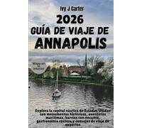 GUÍA DE VIAJE DE ANNAPOLIS 2026: Explora la capital náutica de Estados Unidos con monumentos históricos, aventuras marítimas, barrios con encanto, ... costera y consejos de viaje de expertos