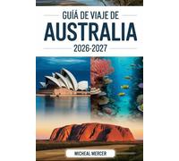GUÍA DE VIAJE DE AUSTRALIA 2026-2027: Un manual completo para visitantes primerizos en Sídney,Explora la Ópera de Sídney, la Gran Barrera de ... Canguro y el principal destino de Australia.