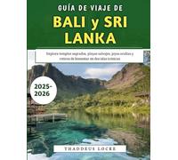 Guía De Viaje De Bali y Sri Lanka 2025-2026: Explora templos sagrados, playas salvajes, joyas ocultas y retiros de bienestar en dos islas icónicas