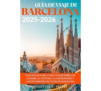 GUÍA DE VIAJE DE BARCELONA 2025-2026: Una guía de viaje a todo color sobre los lugares, la cultura, la gastronomía y las excursiones de un día en Barcelona