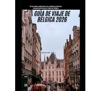 Guía de viaje de Bélgica 2026: De las calles medievales a las ciudades modernas: una guía práctica para viajar por Bélgica