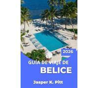 GUÍA DE VIAJE DE BELICE 2026: Explora más allá de la costa con santuarios de vida silvestre, rutas de descenso en flotador por cuevas, mercados ... para escapadas relajantes y aventuras activas