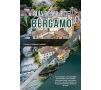 GUÍA DE VIAJE DE BÉRGAMO 2026: Tu compañero completo 2026 de Città Alta, joyas ocultas, cocina auténtica, excursiones de un día y secretos locales en la joya renacentista del norte de Italia