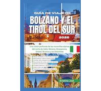 GUÍA DE VIAJE DE BOLZANO Y EL TIROL DEL SUR 2026: Una visión profunda de las maravillas alpinas del norte de Italia: Merano, Bressanone, Ortisei, Brunico y los Dolomitas