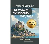 GUÍA DE VIAJE DE BRETAÑA Y NORMANDÍA 2025/2026 (Full Colour): Un recurso completo, práctico y esencial para descubrir y disfrutar del litoral, los ... y la cultura del noroeste de Francia