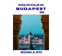 GUÍA DE VIAJE DE BUDAPEST 2026: Un recorrido práctico por la gran arquitectura, la cultura de Bath, la vida en los cafés y las calles históricas.