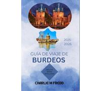 GUÍA DE VIAJE DE BURDEOS 2025-2026: El recurso definitivo para playas, rutas del vino, senderismo y delicias culinarias
