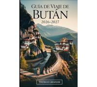 Guía de Viaje de Bután 2026-2027: Guía para visitantes primerizos de Paro Taktsang (Monasterio del Nido del Tigre), Punakha Dzong, Thimphu, el paso de ... prácticos sobre visados, etiqueta cultural...