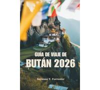 GUÍA DE VIAJE DE BUTÁN 2026: Explora las majestuosas montañas y la cultura única del Reino de la Felicidad
