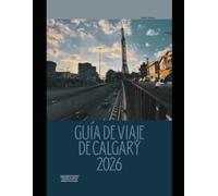 GUÍA DE VIAJE DE CALGARY 2026: La guía completa de los lugares emblemáticos de Calgary, las experiencias locales y las Montañas Rocosas Escapes