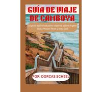GUÍA DE VIAJE DE CAMBOYA: La guía definitiva para viajeros sobre Angkor Wat, Phnom Penh y más allá