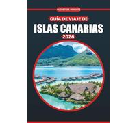 Guía de Viaje de Canarias 2026: Su guía completa para explorar las impresionantes playas, la rica cultura, los destinos imperdibles, las aventuras al ... para la escapada perfecta a la isla