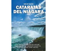 GUÍA DE VIAJE DE CATARATAS DEL NIÁGARA 2026: Su manual esencial para una aventura inolvidable en las cataratas de Canadá y EE. UU., atracciones, tours y más allá