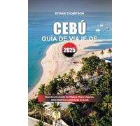 GUÍA DE VIAJE DE CEBÚ 2025: Descubra el corazón de Filipinas Playas vírgenes, sitios históricos y aventuras en la isla