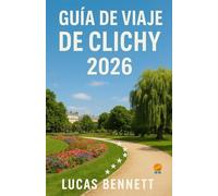 GUÍA DE VIAJE DE CLICHY 2026: Joyas ocultas, paseos tranquilos por el barrio y alojamientos asequibles más allá del centro de París. Una guía ... cómo vivir como un auténtico local en Clichy.