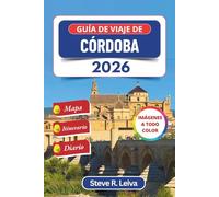 Guía de viaje de Córdoba 2026 (A todo color): Descubra las calles antiguas de España, las maravillas árabes, la comida y la cultura con excursiones de un día, itinerario y diario