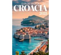 Guía de viaje de Croacia 2025: Edición a todo color De Dubrovnik a las islas: una aventura para familias y personas mayores por Croacia