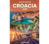 Guía de viaje de Croacia 2025: Una guía detallada y práctica para ayudarte a explorar las antiguas murallas de Dubrovnik, las impresionantes cascadas ... las playas bañadas por el sol de Hvar...