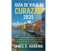 GUÍA DE VIAJE DE CURAZAO 2025: Explore las coloridas calles, las playas escondidas, la cocina local y la cultura caribeña holandesa en una de las islas más singulares del Caribe