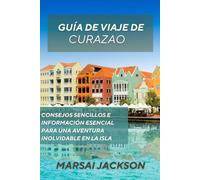 GUÍA DE VIAJE DE CURAZAO: Consejos sencillos e información esencial para una aventura inolvidable en la isla