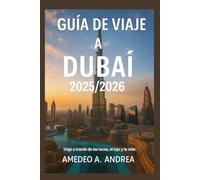 GUÍA DE VIAJE DE DUBÁI 2025/2026: Viaje a través de las luces, el lujo y la vida
