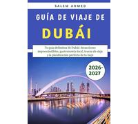 Guía De Viaje De Dubái 2026-2027: Tu guía definitiva de Dubái: Atracciones imprescindibles, gastronomía local, trucos de viaje y la planificación perfecta de tu viaje