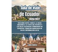 Guía de viaje de Ecuador 2026/2027: Descubre Quito, Cuenca, la selva amazónica, la costa del Pacífico y las Islas Galápagos: itinerarios de expertos, consejos esenciales de viaje e información local