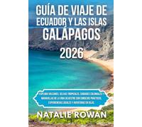 GUÍA DE VIAJE DE ECUADOR Y LAS ISLAS GALÁPAGOS 2026: Explora volcanes, selvas tropicales, ciudades coloniales y maravillas de la vida silvestre con ... experiencias locales y aventuras en islas.
