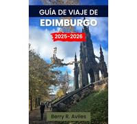 Guía de viaje de Edimburgo 2025-2026: Adéntrese en el corazón de la capital de Escocia: los mejores lugares para visitar, cenar, vivir experiencias culturales y conocer el vecindario
