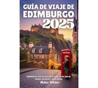 GUÍA DE VIAJE DE EDIMBURGO 2025: Edimburgo sin velo: un viaje por el corazón histórico de Escocia, festivales y joyas ocultas
